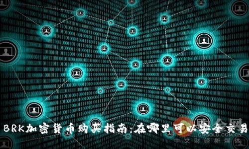BRK加密货币购买指南：在哪里可以安全交易